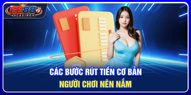 Rút Tiền EE88: Quy Trình Rút Và Các Điều Kiện Cần Biết 3 Các bước rút tiền cơ bản người chơi nên nắm