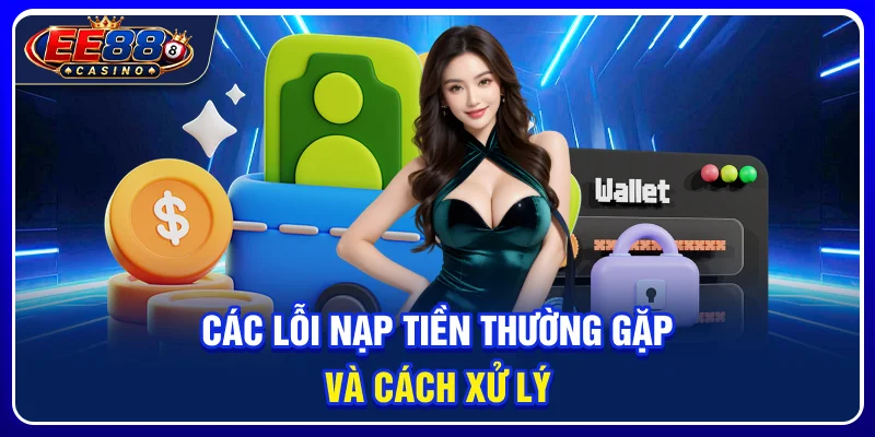 Nạp Tiền EE88: Hướng Dẫn Giao Dịch An Toàn Cho Người Mới 4 Các lỗi nạp tiền thường gặp và cách xử lý