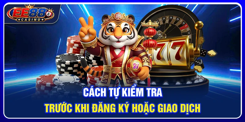 Cách tự kiểm tra trước khi đăng ký hoặc giao dịch