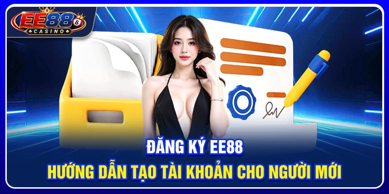 Đăng Ký EE88: Hướng Dẫn Tạo Tài Khoản Cho Người Mới 1 Đăng Ký EE88: Hướng Dẫn Tạo Tài Khoản Cho Người Mới