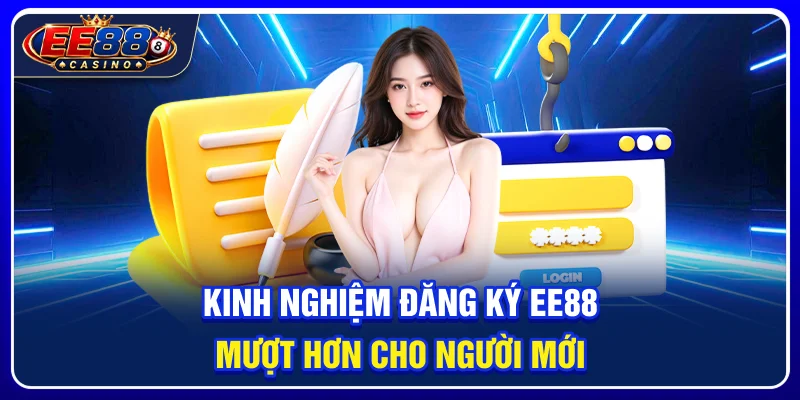 Đăng Ký EE88: Hướng Dẫn Tạo Tài Khoản Cho Người Mới 4 Kinh nghiệm đăng ký ee88 mượt hơn cho người mới