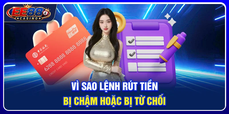 Rút Tiền EE88: Quy Trình Rút Và Các Điều Kiện Cần Biết 4 Vì sao lệnh rút tiền bị chậm hoặc bị từ chối?
