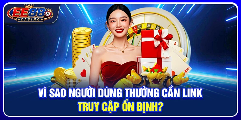 Vì sao người dùng thường cần link truy cập ổn định?