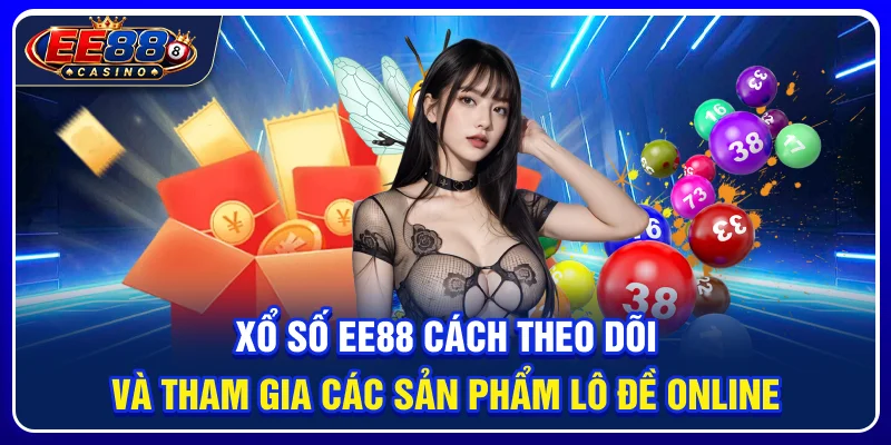 Xổ Số EE88: Cách Theo Dõi Và Tham Gia Các Sản Phẩm Lô Đề Online 1 Xổ Số EE88: Cách Theo Dõi Và Tham Gia Các Sản Phẩm Lô Đề Online